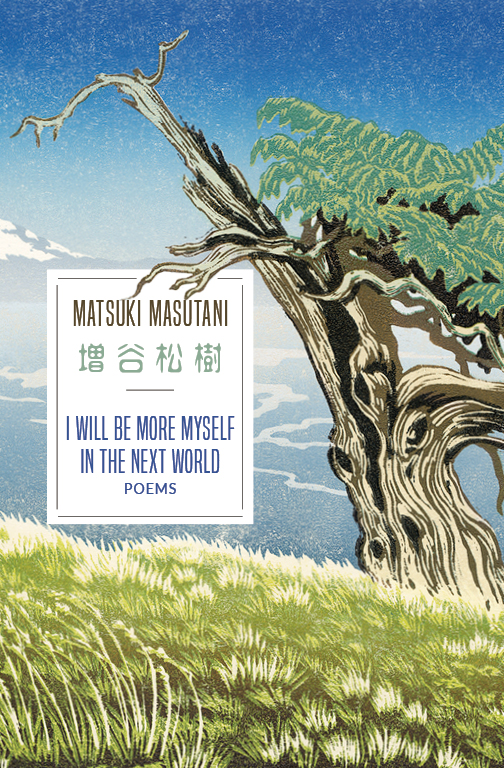 I-will-be-more-myself-in-the-next-world-:-poems-/-Matsuki-Masutani.